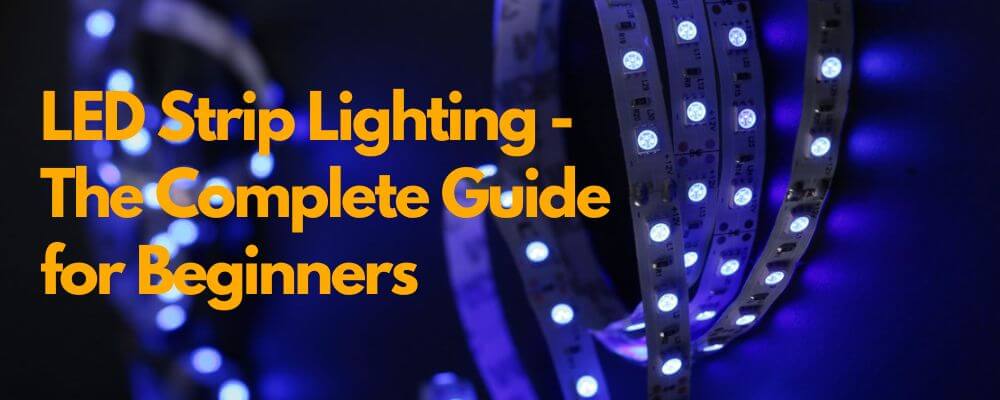 LED Strip Lighting - The Complete Guide for Beginners with Pictures